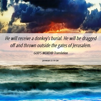 Picture 06 - Jeremiah 22:19 GW - He will receive a donkey’s burial. He will be - Bible Verse Picture