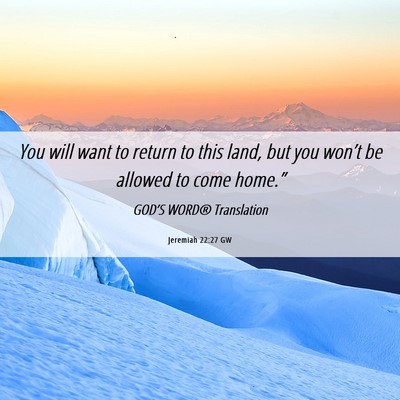 Picture 06 - Jeremiah 22:27 GW - You will want to return to this land, but you - Bible Verse Picture
