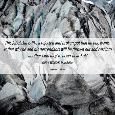 Picture 06 - Jeremiah 22:28 GW - This Jehoiakin is like a rejected and broken pot - Bible Verse Picture