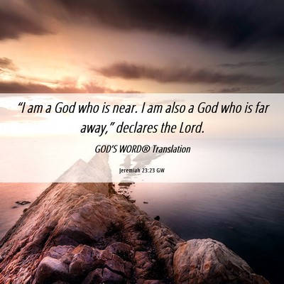 Picture 06 - Jeremiah 23:23 GW - “I am a God who is near. I am also a God who is - Bible Verse Picture