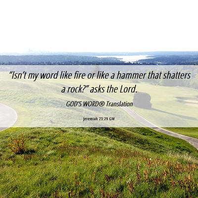 Picture 06 - Jeremiah 23:29 GW - “Isn’t my word like fire or like a hammer - Bible Verse Picture