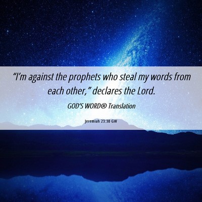 Picture 06 - Jeremiah 23:30 GW - “I’m against the prophets who steal my words - Bible Verse Picture