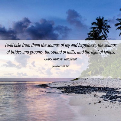 Picture 06 - Jeremiah 25:10 GW - I will take from them the sounds of joy and - Bible Verse Picture
