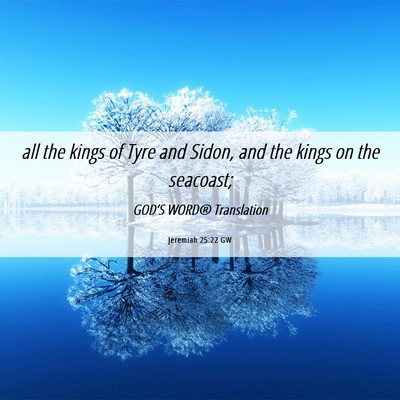 Picture 06 - Jeremiah 25:22 GW - all the kings of Tyre and Sidon, and the kings on - Bible Verse Picture