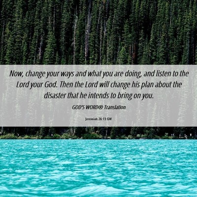 Picture 06 - Jeremiah 26:13 GW - Now, change your ways and what you are doing, and - Bible Verse Picture