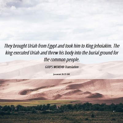 Picture 06 - Jeremiah 26:23 GW - They brought Uriah from Egypt and took him to - Bible Verse Picture