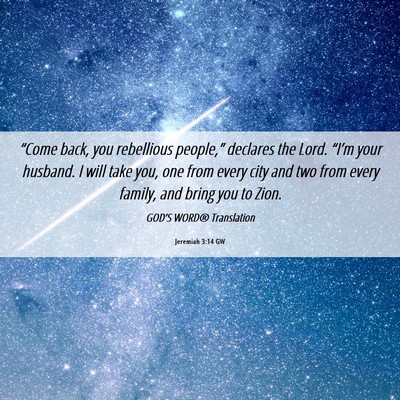 Picture 06 - Jeremiah 3:14 GW - “Come back, you rebellious people,” declares - Bible Verse Picture