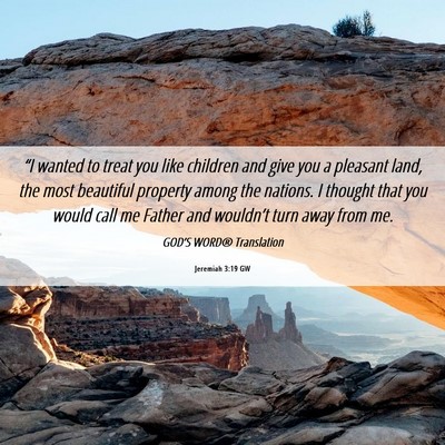 Picture 06 - Jeremiah 3:19 GW - “I wanted to treat you like children and give - Bible Verse Picture