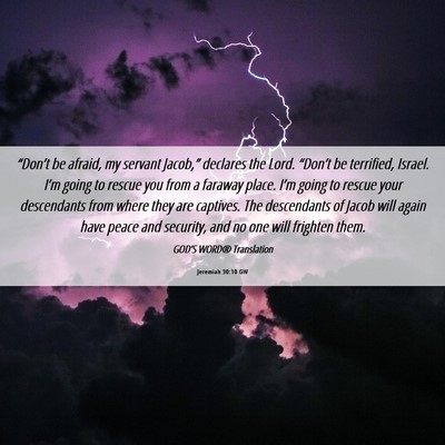 Picture 06 - Jeremiah 30:10 GW - “Don’t be afraid, my servant Jacob,” - Bible Verse Picture