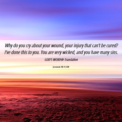 Picture 06 - Jeremiah 30:15 GW - Why do you cry about your wound, your injury that - Bible Verse Picture