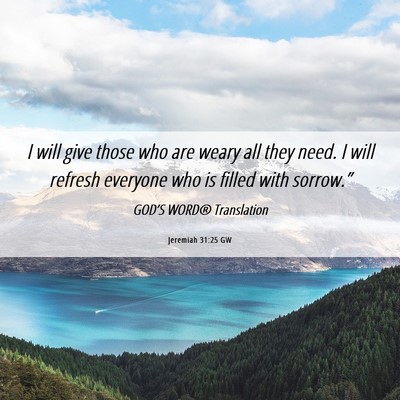 Picture 06 - Jeremiah 31:25 GW - I will give those who are weary all they need. I - Bible Verse Picture