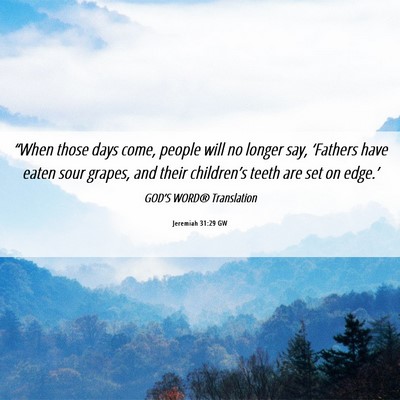 Picture 06 - Jeremiah 31:29 GW - “When those days come, people will no longer - Bible Verse Picture