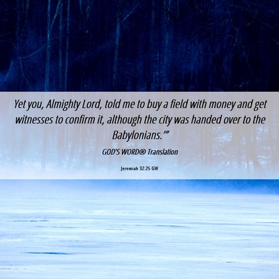 Picture 06 - Jeremiah 32:25 GW - Yet you, Almighty Lord, told me to buy a field - Bible Verse Picture
