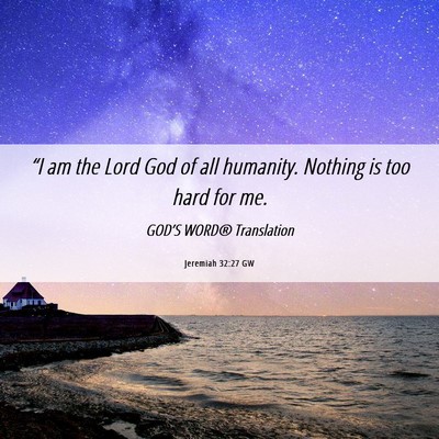 Picture 06 - Jeremiah 32:27 GW - “I am the Lord God of all humanity. Nothing is - Bible Verse Picture