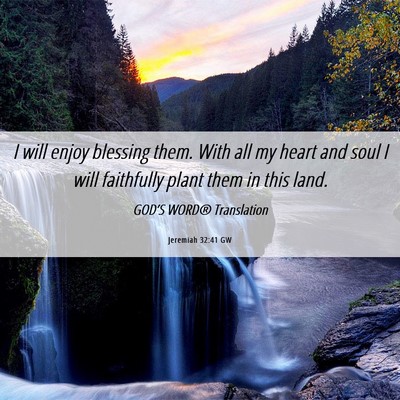 Picture 06 - Jeremiah 32:41 GW - I will enjoy blessing them. With all my heart and - Bible Verse Picture