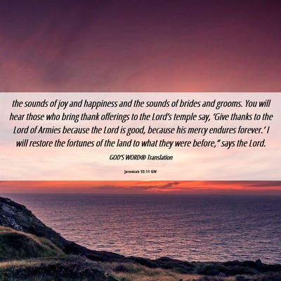 Picture 06 - Jeremiah 33:11 GW - the sounds of joy and happiness and the sounds of - Bible Verse Picture