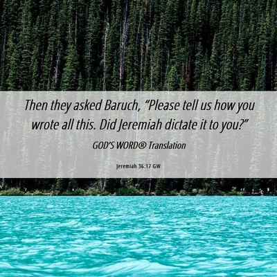 Picture 06 - Jeremiah 36:17 GW - Then they asked Baruch, “Please tell us how you - Bible Verse Picture