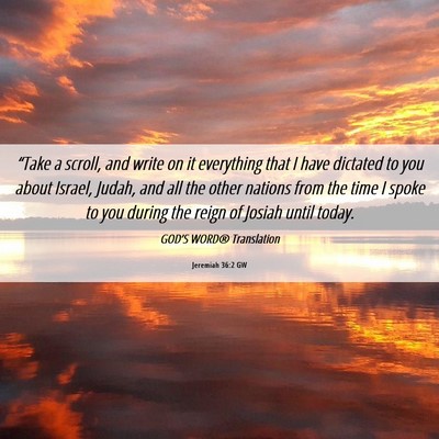 Picture 06 - Jeremiah 36:2 GW - “Take a scroll, and write on it everything that - Bible Verse Picture