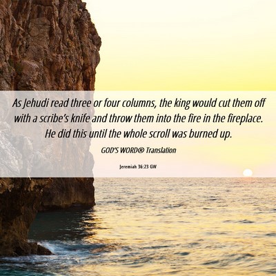 Picture 06 - Jeremiah 36:23 GW - As Jehudi read three or four columns, the king - Bible Verse Picture