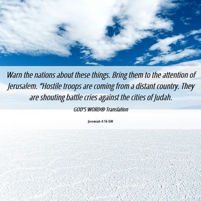 Picture 06 - Jeremiah 4:16 GW - Warn the nations about these things. Bring them - Bible Verse Picture