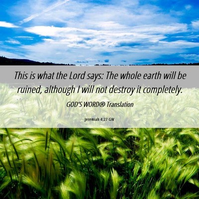 Picture 06 - Jeremiah 4:27 GW - This is what the Lord says: The whole earth will - Bible Verse Picture