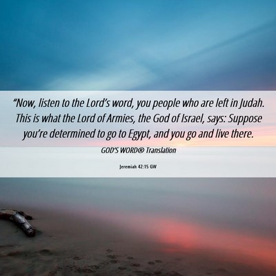 Picture 06 - Jeremiah 42:15 GW - “Now, listen to the Lord’s word, you people - Bible Verse Picture