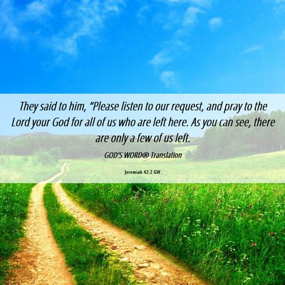 Picture 06 - Jeremiah 42:2 GW - They said to him, “Please listen to our - Bible Verse Picture