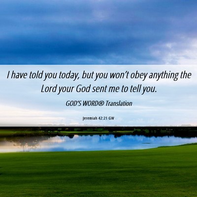 Picture 06 - Jeremiah 42:21 GW - I have told you today, but you won’t obey - Bible Verse Picture