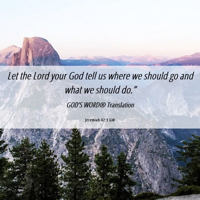 Picture 06 - Jeremiah 42:3 GW - Let the Lord your God tell us where we should go - Bible Verse Picture