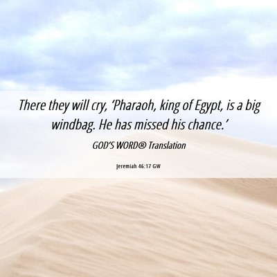Picture 06 - Jeremiah 46:17 GW - There they will cry, ‘Pharaoh, king of Egypt, - Bible Verse Picture