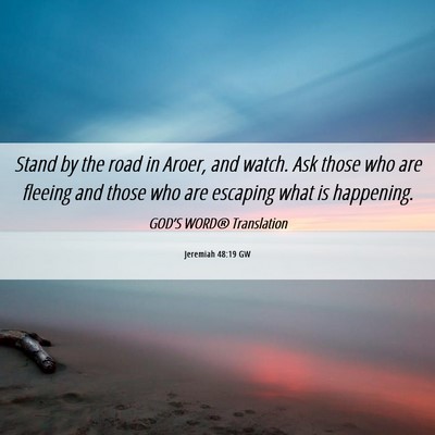 Picture 06 - Jeremiah 48:19 GW - Stand by the road in Aroer, and watch. Ask those - Bible Verse Picture