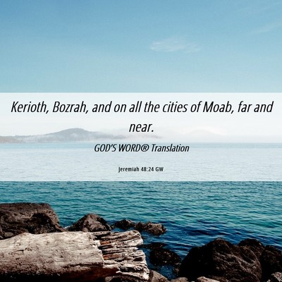 Picture 06 - Jeremiah 48:24 GW - Kerioth, Bozrah, and on all the cities of Moab, - Bible Verse Picture