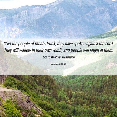 Picture 06 - Jeremiah 48:26 GW - “Get the people of Moab drunk; they have spoken - Bible Verse Picture