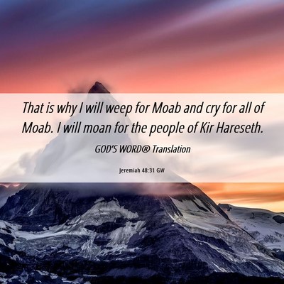 Picture 06 - Jeremiah 48:31 GW - That is why I will weep for Moab and cry for all - Bible Verse Picture