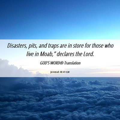 Picture 06 - Jeremiah 48:43 GW - Disasters, pits, and traps are in store for those - Bible Verse Picture