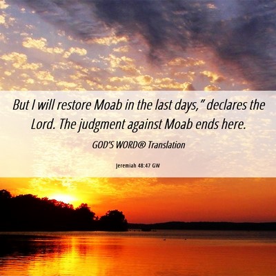 Picture 06 - Jeremiah 48:47 GW - But I will restore Moab in the last days,” - Bible Verse Picture