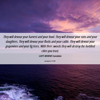 Picture 06 - Jeremiah 5:17 GW - They will devour your harvest and your food. They - Bible Verse Picture