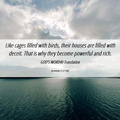 Picture 06 - Jeremiah 5:27 GW - Like cages filled with birds, their houses are - Bible Verse Picture