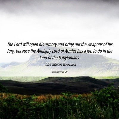 Picture 06 - Jeremiah 50:25 GW - The Lord will open his armory and bring out the - Bible Verse Picture