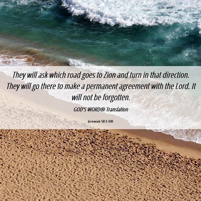 Picture 06 - Jeremiah 50:5 GW - They will ask which road goes to Zion and turn in - Bible Verse Picture
