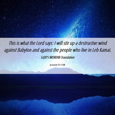 Picture 06 - Jeremiah 51:1 GW - This is what the Lord says: I will stir up a - Bible Verse Picture