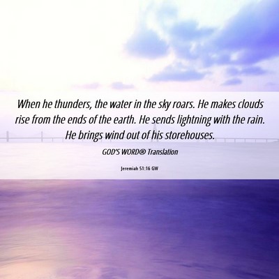 Picture 06 - Jeremiah 51:16 GW - When he thunders, the water in the sky roars. He - Bible Verse Picture