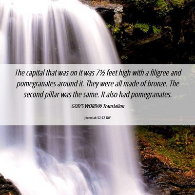 Picture 06 - Jeremiah 52:22 GW - The capital that was on it was 7½ feet high with - Bible Verse Picture