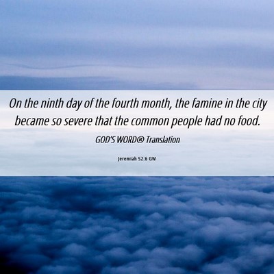 Picture 06 - Jeremiah 52:6 GW - On the ninth day of the fourth month, the famine - Bible Verse Picture