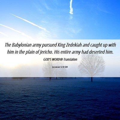 Picture 06 - Jeremiah 52:8 GW - The Babylonian army pursued King Zedekiah and - Bible Verse Picture