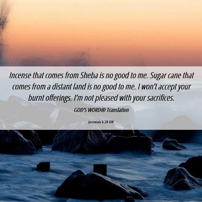 Picture 06 - Jeremiah 6:20 GW - Incense that comes from Sheba is no good to me. - Bible Verse Picture
