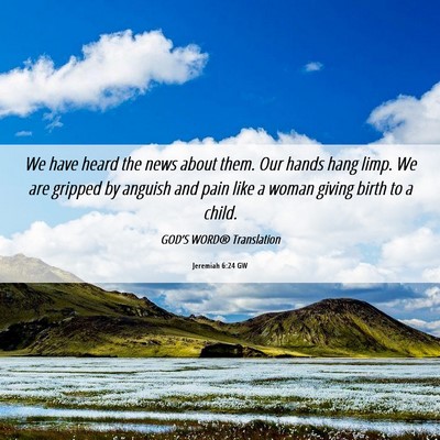 Picture 06 - Jeremiah 6:24 GW - We have heard the news about them. Our hands hang - Bible Verse Picture
