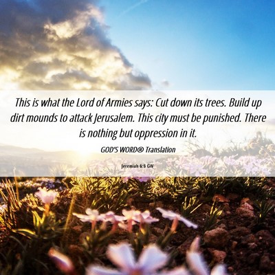 Picture 06 - Jeremiah 6:6 GW - This is what the Lord of Armies says: Cut down - Bible Verse Picture