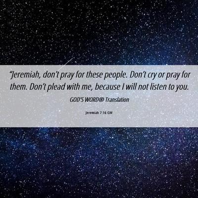 Picture 06 - Jeremiah 7:16 GW - “Jeremiah, don’t pray for these people. - Bible Verse Picture