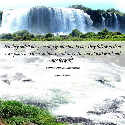 Picture 06 - Jeremiah 7:24 GW - But they didn’t obey me or pay attention to me. - Bible Verse Picture